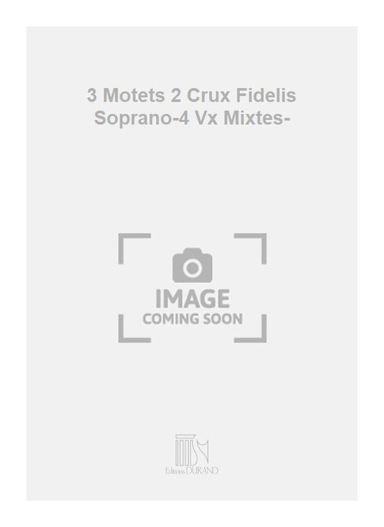 3 Motets 2 Crux Fidelis Soprano-4 Vx Mixtes-